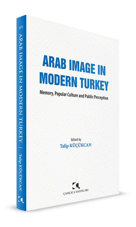 Arab Image In Modern Turkey;Memory, Popular Culture and Public Perception